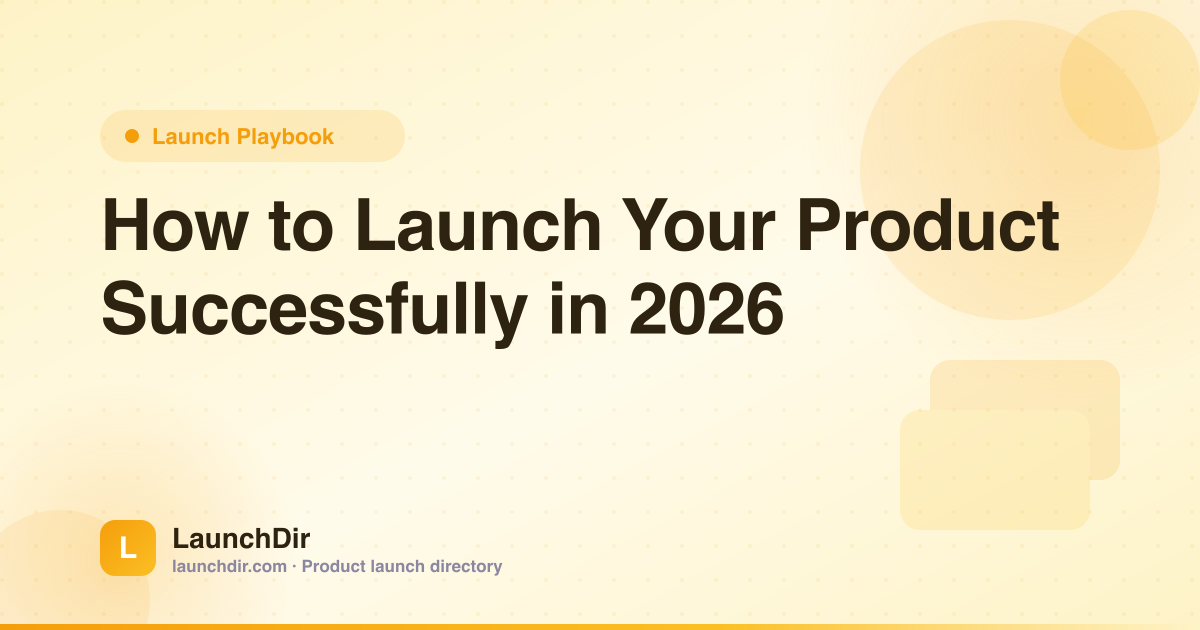 How to Launch Your Product Successfully in 2026: The Complete Playbook