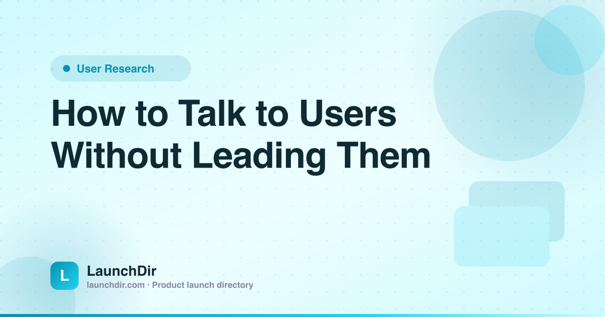 How to Talk to Users Without Leading Them