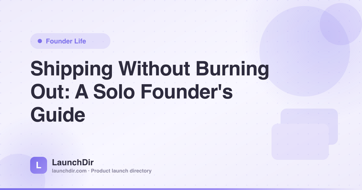 The Solo Founder's Guide to Shipping Without Burning Out